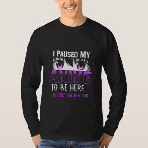 Camiseta Eu Pausei Meu Anime Para Estar Aqui É Melhor Que S