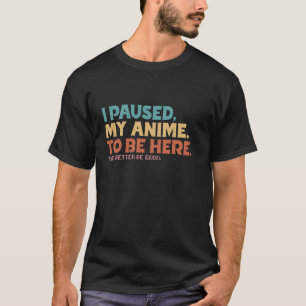 Camiseta Eu Pausei Meu Anime Para Estar Aqui Isso Melhor Se