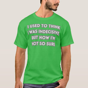 Camiseta Eu pensava que era indeciso, mas agora não sou ass
