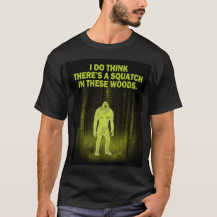 Camiseta Eu penso que há um squatch nestas madeiras