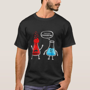 Camiseta Eu penso que você overreacting - química engraç