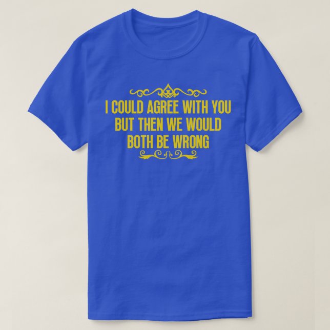 Camiseta Eu poderia concordar com você (Frente do Design)