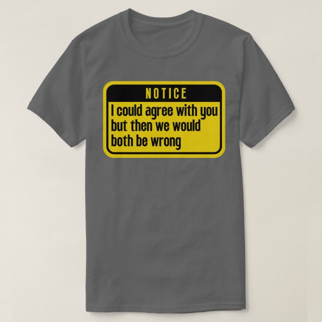 Camiseta Eu poderia concordar com você Engraçado 4 (Frente do Design)