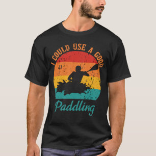 Camiseta Eu Poderia Usar Um Bom Retrô De Pé, Kayak Oarsman.