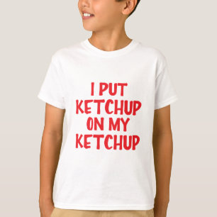 Camiseta Eu pôr a ketchup sobre minha ketchup