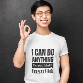 Camiseta Eu posso fazer qualquer coisa exceto fazer insulin