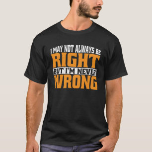 Camiseta Eu posso nem sempre estar certo, mas eu nunca esto