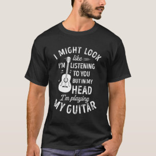 Camiseta Eu Posso Parecer Que Estou Ouvindo Você Guitar Mus