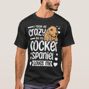 Camiseta Eu posso ser louco, mas meu spaniel de cocker me a