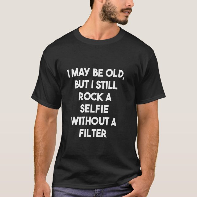 Camiseta Eu posso ser velho ... Dizendo para uma selfie de  (Frente)