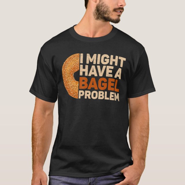 Camiseta Eu Posso Ter Um Problema Com Bagel Para Um Bagel (Frente)