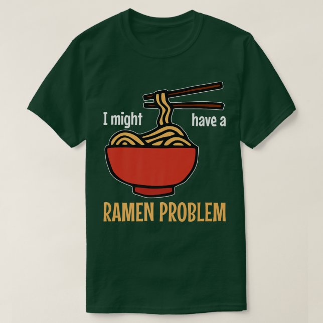 Camiseta Eu Posso Ter Um Problema De Ramen. Ramen 308 (Frente do Design)