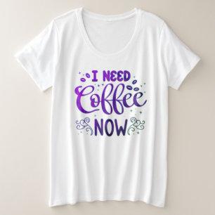 Camiseta Eu preciso de café agora livre, mulheres mais do t