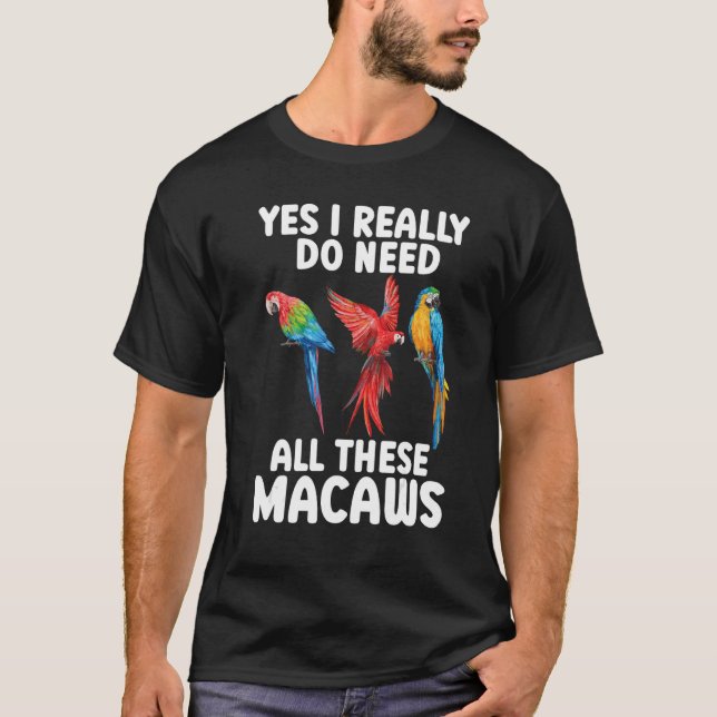 Camiseta Eu Preciso De Todos Estes Macaws Scarlet Macaw Col (Frente)