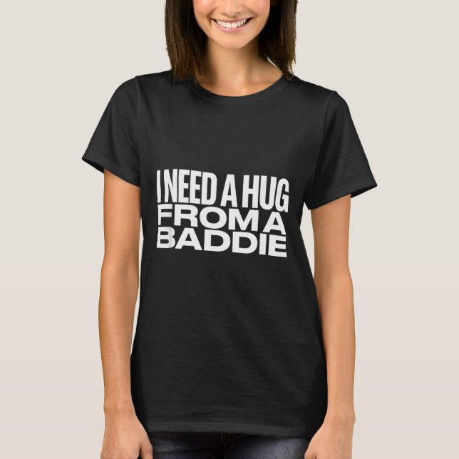 Camiseta Eu Preciso de um Abraço do Meme Baddie (Frente)