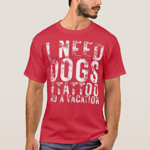 Camiseta Eu preciso de uma tatuagem para cães e de uma excu