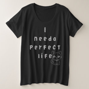 Camiseta "Eu preciso de uma vida perfeita - Gato giro e cot