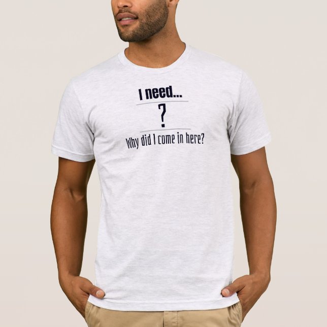 Camiseta Eu preciso... ? Por que vim aqui? (Frente)