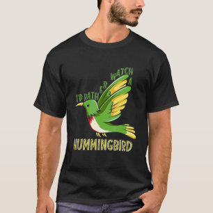 Camiseta Eu Preferencialmente Assistir Um Pássaro De Hummin