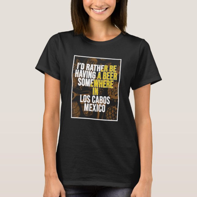 Camiseta Eu Preferencialmente Ter Uma Cerveja Em Los Cabos (Frente)
