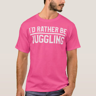 Camiseta Eu Preferiria Estar Fazendo Malabarismo Malabarist