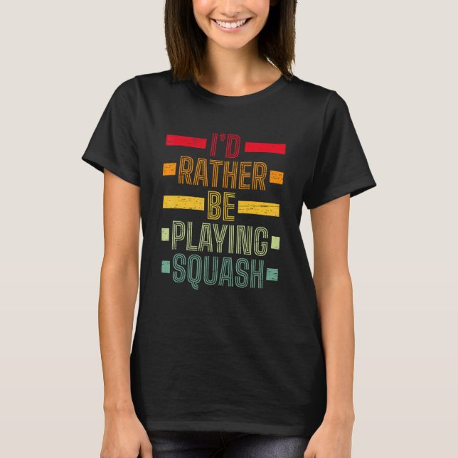 Camiseta Eu Preferiria Estar Jogando Squash Jogar Saque Raq (Frente)