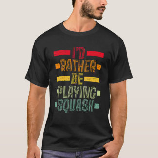 Camiseta Eu Preferiria Estar Jogando Squash Jogar Saque Raq