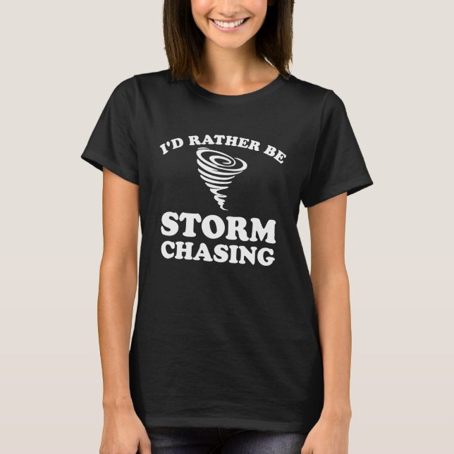 Camiseta Eu Preferiria Estar Perseguindo Tempestades Amante (Frente)