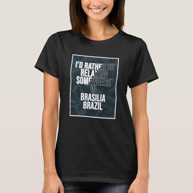 Camiseta Eu Preferiria Estar Relaxando em Algum Lugar Em Br (Frente)