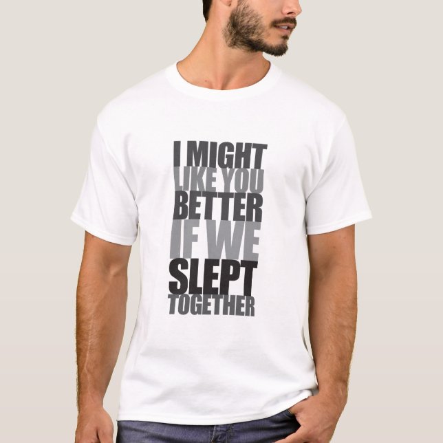 Camiseta Eu pude gostar de você melhor se nós dormimos (Frente)