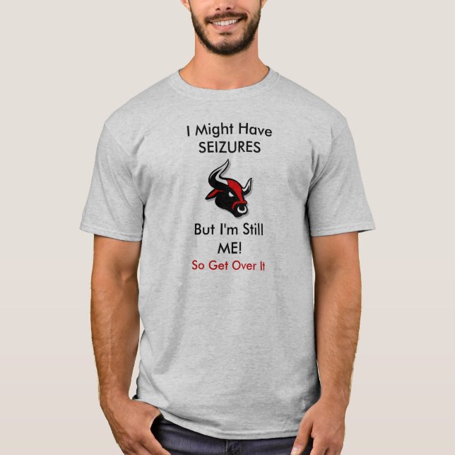 Camiseta Eu pude HaveSEIZURES, mas eu sou ainda MIM (Frente)