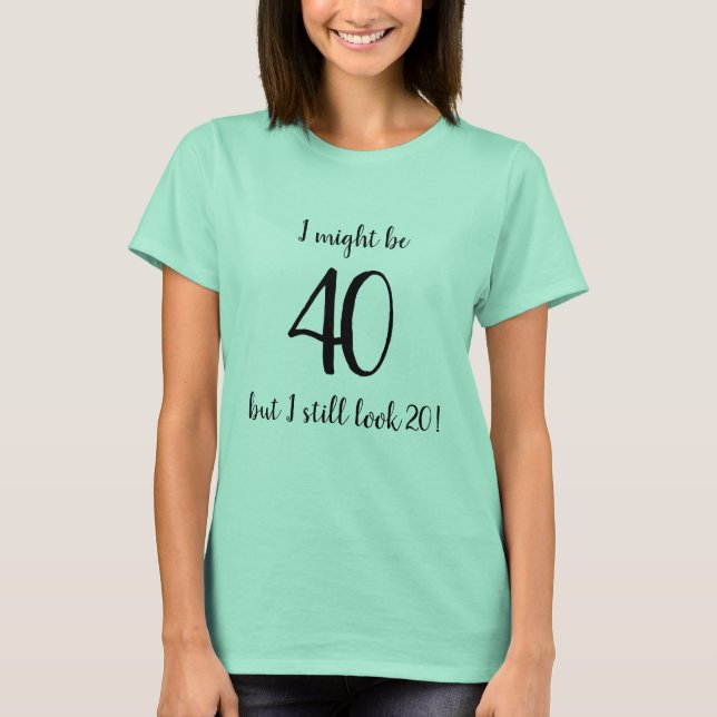 Camiseta Eu pude ser 40 mas eu ainda olho citações do (Frente)