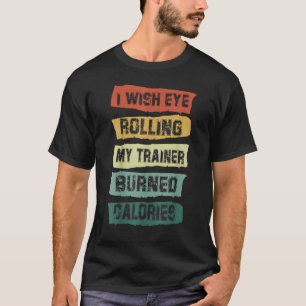 Camiseta Eu queria que Olhos Rolando Meu Formador Queimasse
