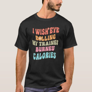 Camiseta Eu Queria Que Olhos Rolassem Meu Formador Calorias