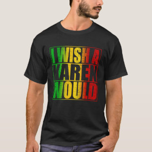 Camiseta Eu Queria Que Uma Karen Fosse Anti Karen