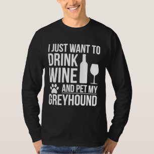 Camiseta Eu Quero Beber Vinho E Comer Meu Cachorro De Greyh