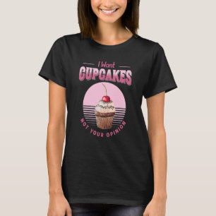 Camiseta Eu Quero Cupcakes Não Sua Opinião Comida Baak