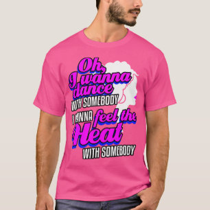 Camiseta Eu Quero Dançar Com Alguém (Que Me Ama)