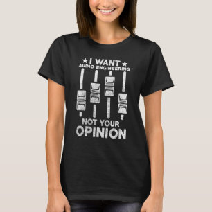 Camiseta Eu Quero Engenharia De Áudio Não Sua Opinião Soa T