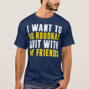 Camiseta Eu Quero Fazer Hoodrat Com Meus Amigos