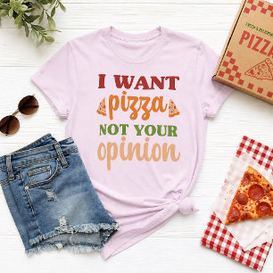 Camiseta Eu Quero Pizza, Não Sua Opinião Citação Divertida