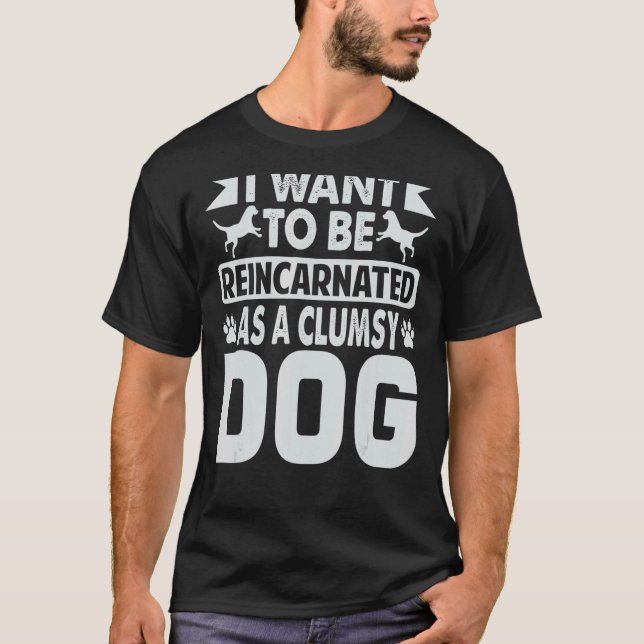 Camiseta Eu Quero Ser Reencarnado Como Um Cão Desajeitado (Frente)