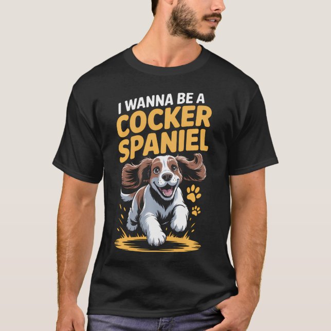 Camiseta Eu Quero Ser Um Cocker Spaniel Raça Engraçada Cach (Frente)