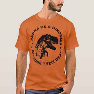 Camiseta Eu quero ser um dinossauro porque o morto deles