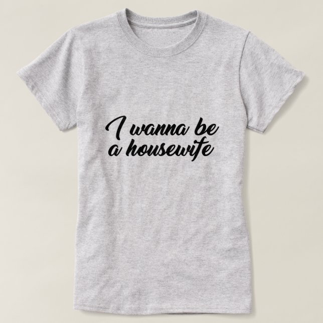 CAMISETA EU QUERO SER UMA ESPOSA DE CASA (Frente do Design)
