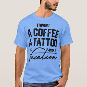 Camiseta Eu Quero Um Café Uma Tatuagem E Uma Fenda Engraçad