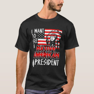 Camiseta Eu Quero Ver Um Presidente Americano Nativo No 4º 