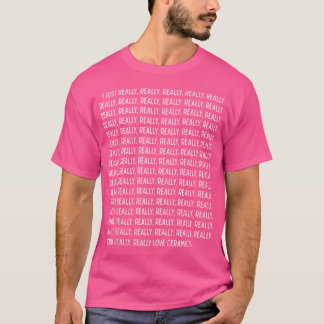 Camiseta Eu Realmente Adoro Cerâmica Engraçada Citando Tex