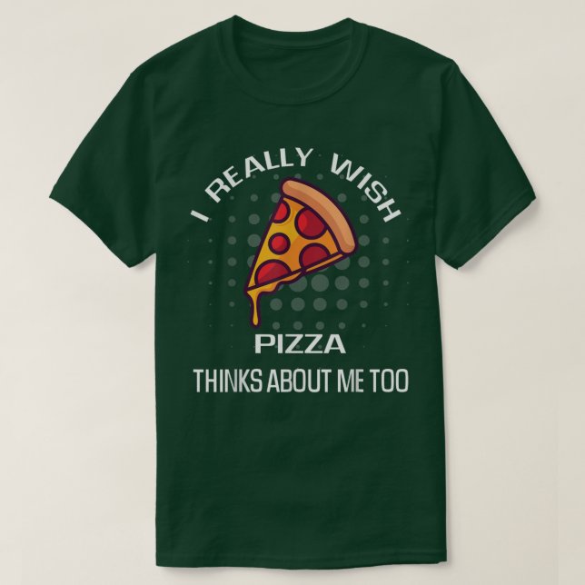 Camiseta Eu Realmente Desejo Pizza Pensando Em Mim Comida E (Frente do Design)