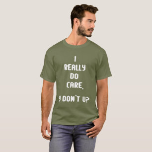 Camiseta "Eu realmente importo-me, Y não faço U? , Faça